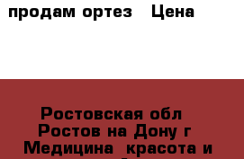 продам ортез › Цена ­ 8 000 - Ростовская обл., Ростов-на-Дону г. Медицина, красота и здоровье » Аппараты и тренажеры   